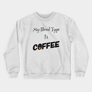 My blood type is Coffee Crewneck Sweatshirt